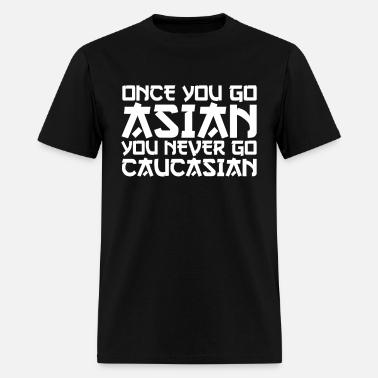 Go Asian You Never Go Caucasian T-Shirt 